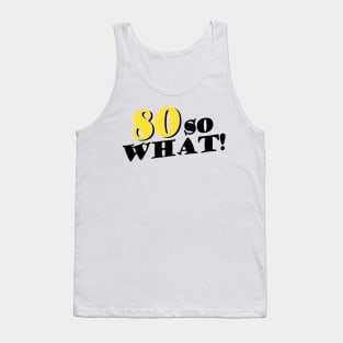 Copy of 80 So What Funny Inspirational 80th Birthday Typography Tank Top